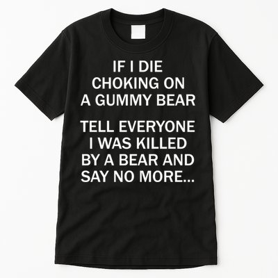 If I Die Choking On A Gummy Bear Tell Everyone I Was Killed Tall T-Shirt