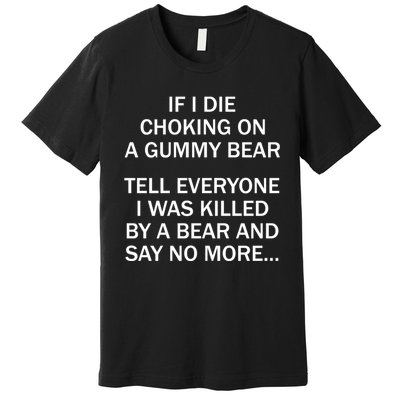 If I Die Choking On A Gummy Bear Tell Everyone I Was Killed Premium T-Shirt