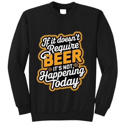 If It DoesnT Require Beer ItS Not Happening Today Sweatshirt