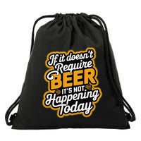 If It DoesnT Require Beer ItS Not Happening Today Drawstring Bag