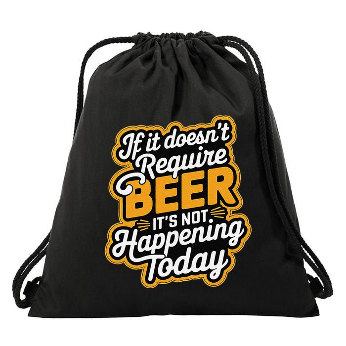 If It DoesnT Require Beer ItS Not Happening Today Drawstring Bag