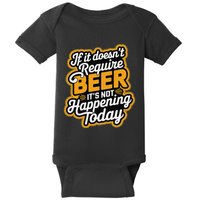 If It DoesnT Require Beer ItS Not Happening Today Baby Bodysuit