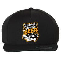 If It DoesnT Require Beer ItS Not Happening Today Wool Snapback Cap