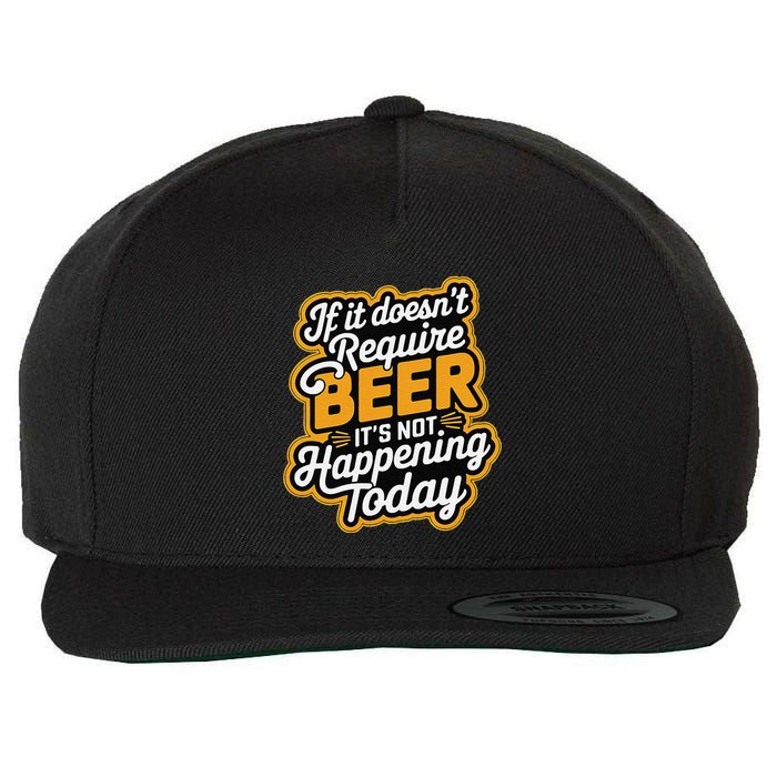 If It DoesnT Require Beer ItS Not Happening Today Wool Snapback Cap
