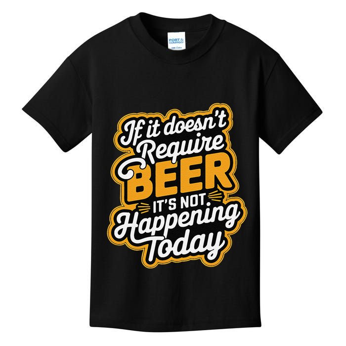 If It DoesnT Require Beer ItS Not Happening Today Kids T-Shirt