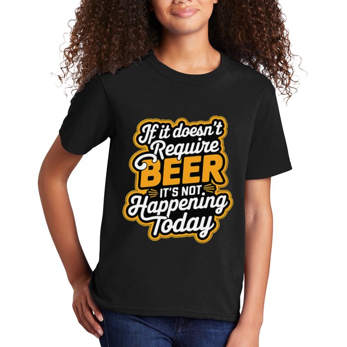If It DoesnT Require Beer ItS Not Happening Today Kids T-Shirt
