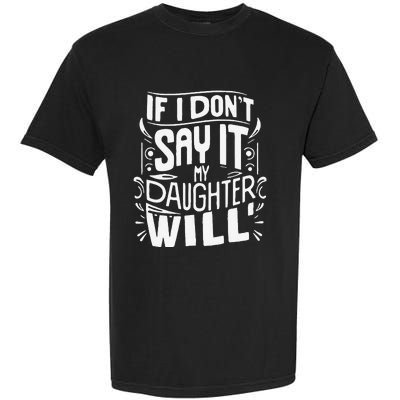 If I DonT Say It My Daughter Will Garment-Dyed Heavyweight T-Shirt