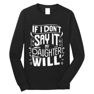 If I DonT Say It My Daughter Will Long Sleeve Shirt