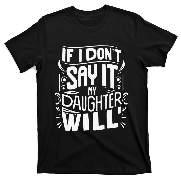 If I DonT Say It My Daughter Will T-Shirt