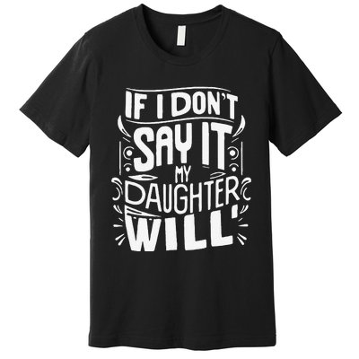 If I DonT Say It My Daughter Will Premium T-Shirt