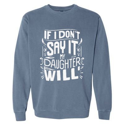 If I DonT Say It My Daughter Will Garment-Dyed Sweatshirt