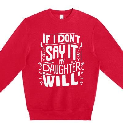 If I DonT Say It My Daughter Will Premium Crewneck Sweatshirt