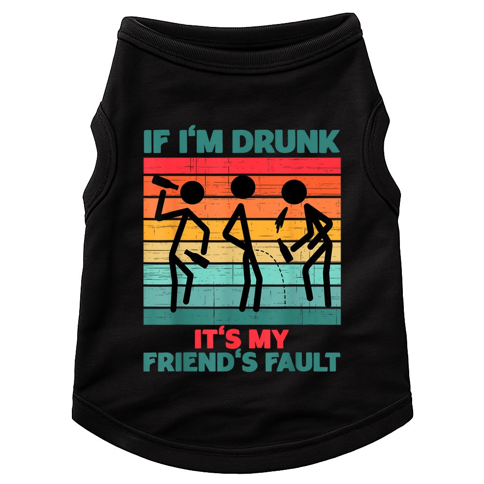 If IM Drunk ItS My FriendS Fault Doggie Tank