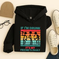 If IM Drunk ItS My FriendS Fault Hoodie