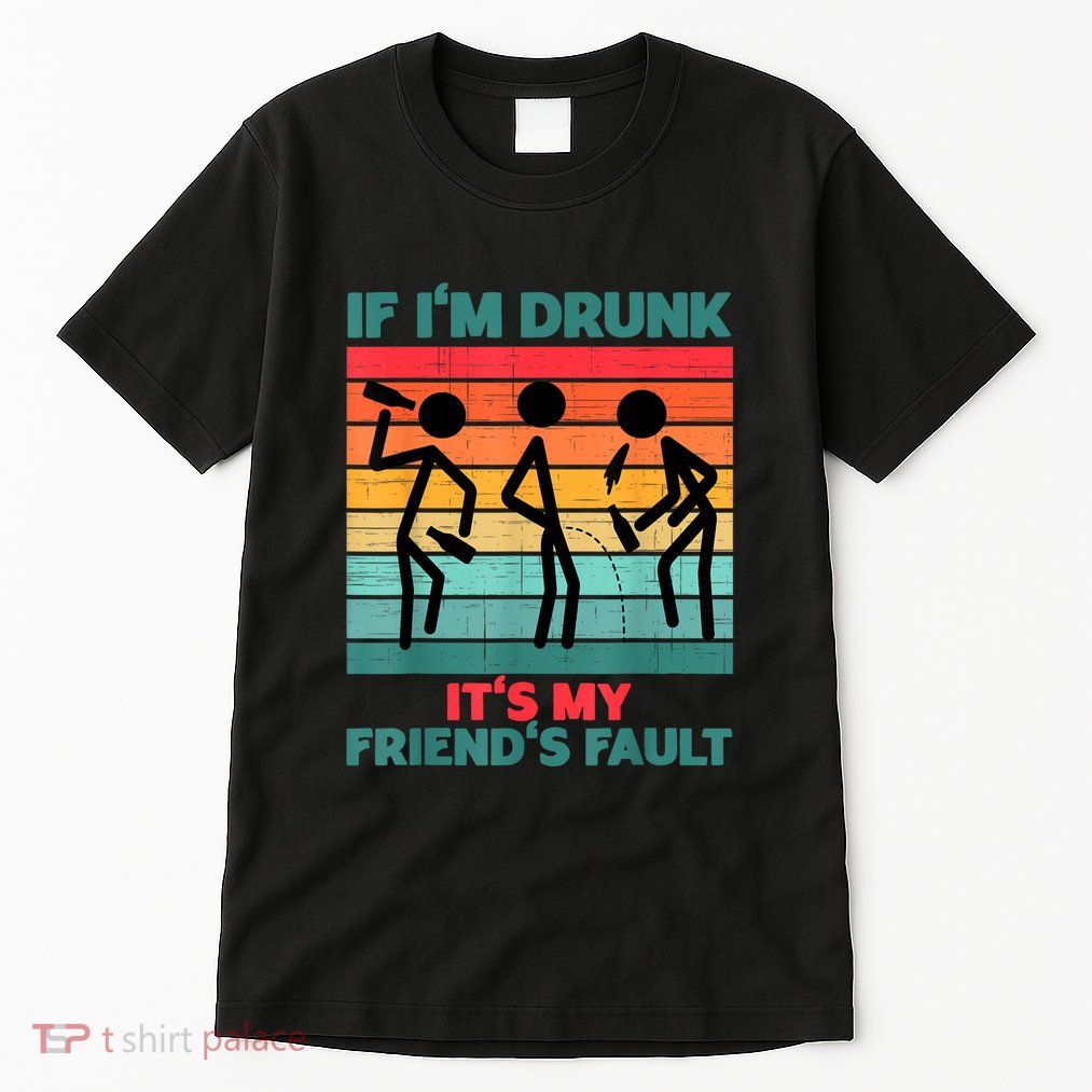 If IM Drunk ItS My FriendS Fault Tall T-Shirt
