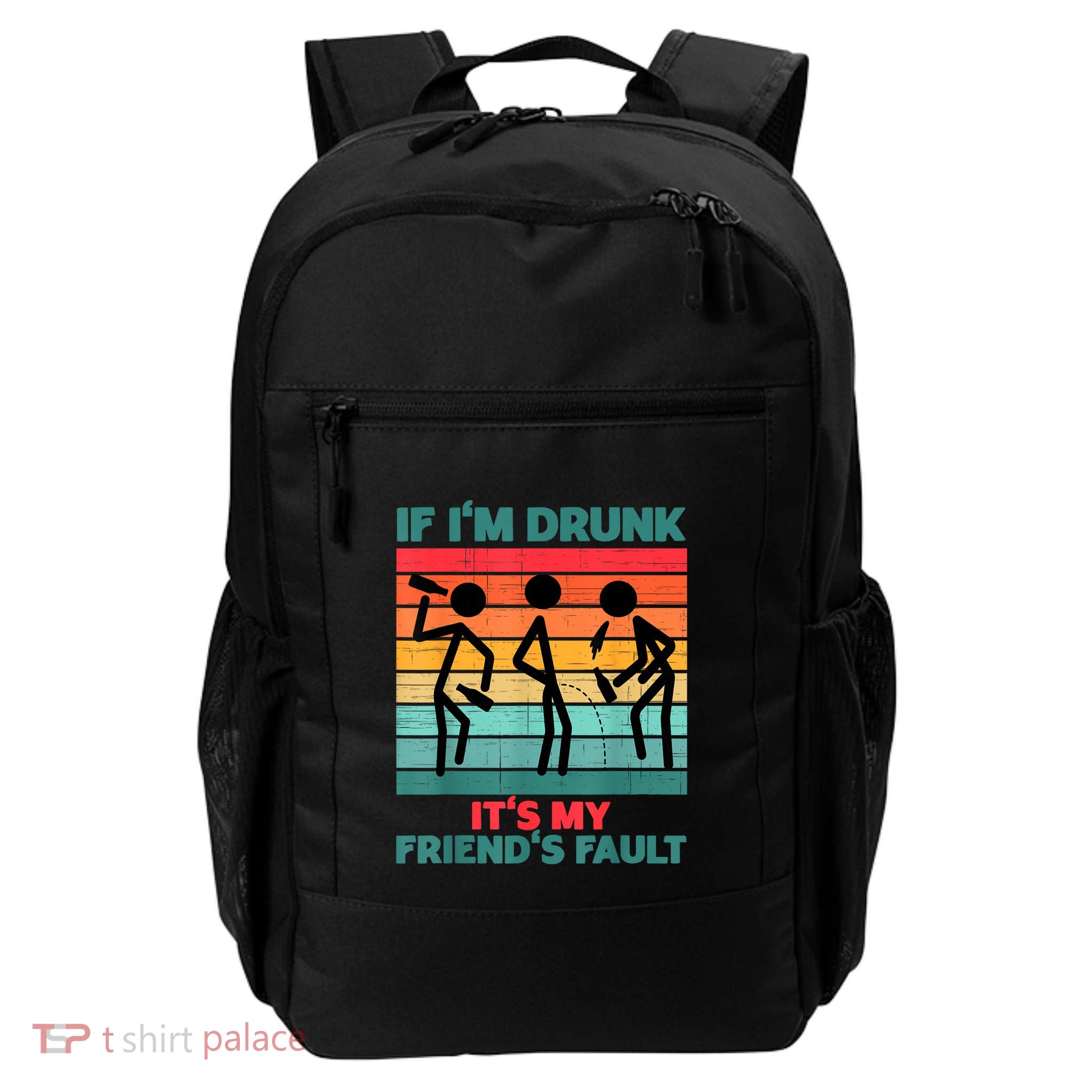 If IM Drunk ItS My FriendS Fault Backpack