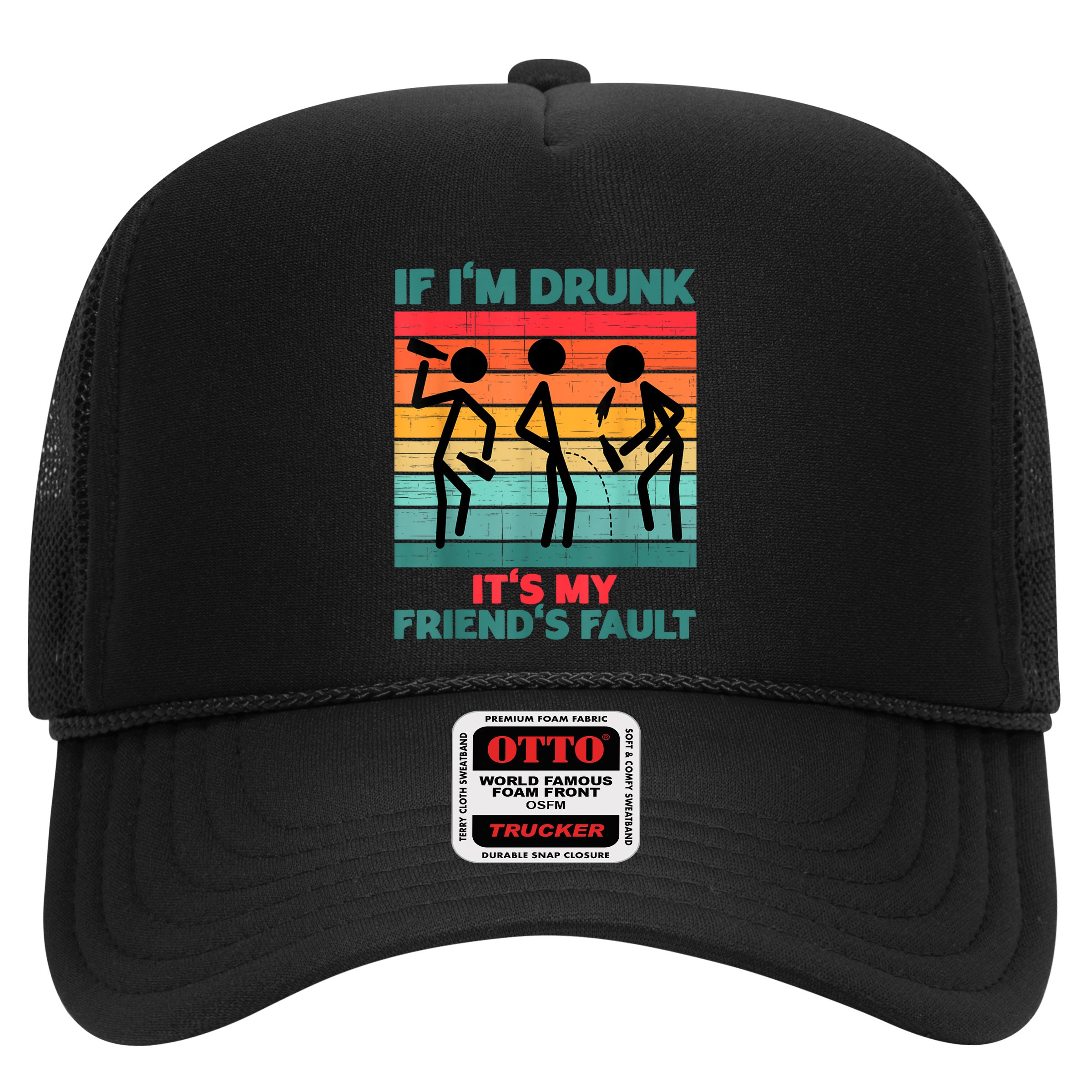 If IM Drunk ItS My FriendS Fault Hat