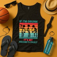 If IM Drunk ItS My FriendS Fault Tank Top