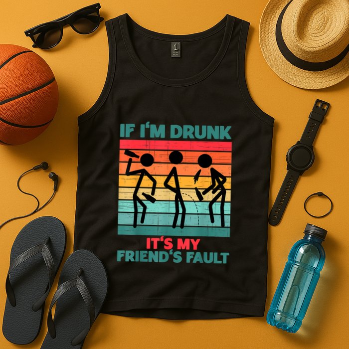 If IM Drunk ItS My FriendS Fault Tank Top