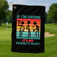 If IM Drunk ItS My FriendS Fault Golf Towel