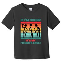 If IM Drunk ItS My FriendS Fault Toddler T-Shirt