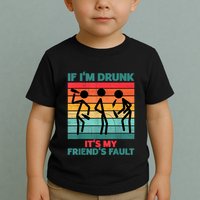 If IM Drunk ItS My FriendS Fault Toddler T-Shirt