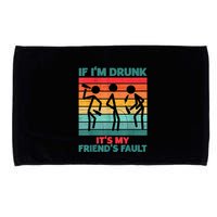 If IM Drunk ItS My FriendS Fault Microfiber Hand Towel