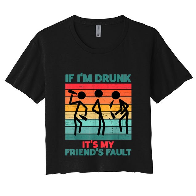 If IM Drunk ItS My FriendS Fault Crop Top