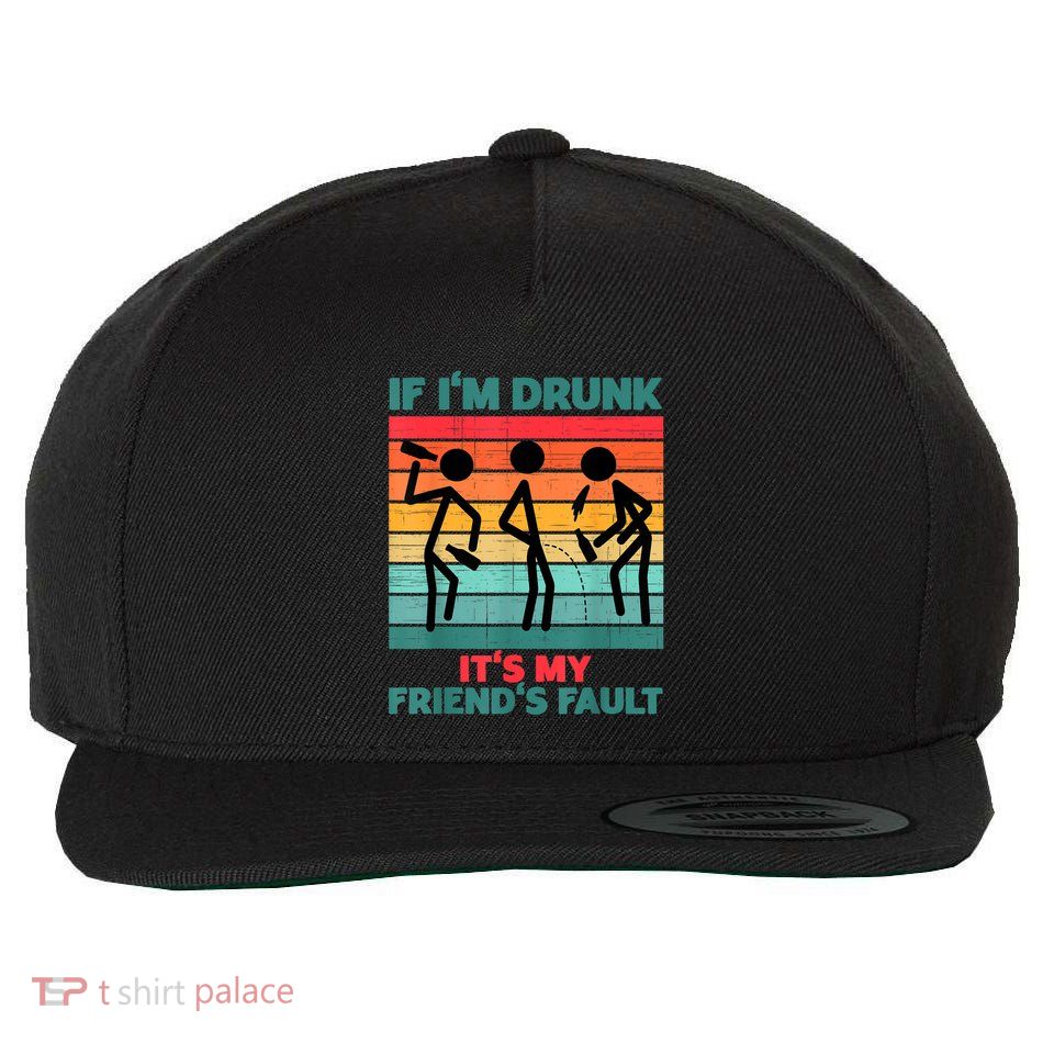 If IM Drunk ItS My FriendS Fault Wool Snapback Cap