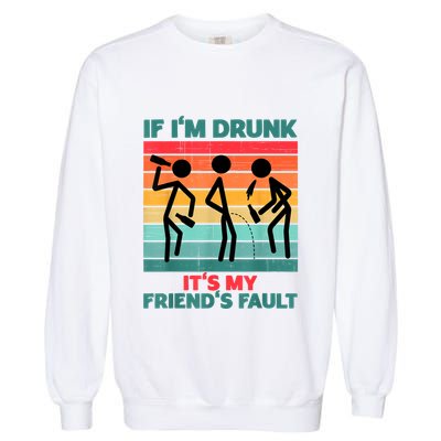 If IM Drunk ItS My FriendS Fault Garment-Dyed Sweatshirt