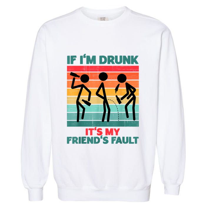 If IM Drunk ItS My FriendS Fault Garment-Dyed Sweatshirt