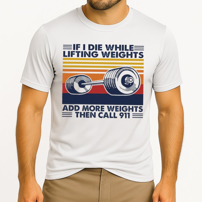 If I Die While Lifting Weights Add More Weights Call 911 Cooling Performance Crew T-Shirt