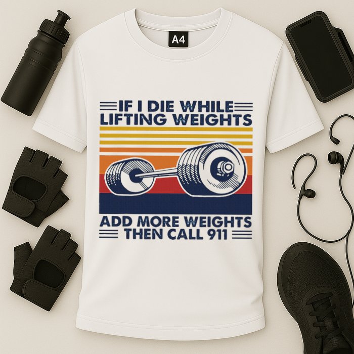 If I Die While Lifting Weights Add More Weights Call 911 Cooling Performance Crew T-Shirt