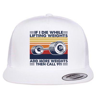 If I Die While Lifting Weights Add More Weights Call 911 Flat Bill Trucker Hat
