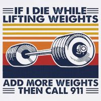 If I Die While Lifting Weights Add More Weights Call 911 Premium T-Shirt
