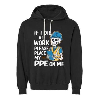 If I Die At Work Please Place My Ppe On Me Garment-Dyed Fleece Hoodie