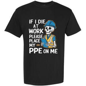 If I Die At Work Please Place My Ppe On Me Garment-Dyed Heavyweight T-Shirt