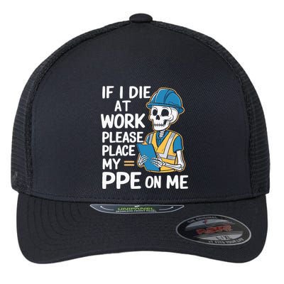 If I Die At Work Please Place My Ppe On Me Flexfit Unipanel Trucker Cap