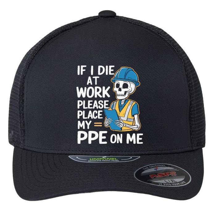 If I Die At Work Please Place My Ppe On Me Flexfit Unipanel Trucker Cap