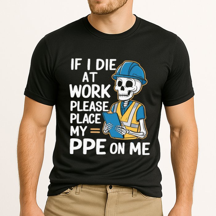 If I Die At Work Please Place My Ppe On Me Performance Shirt