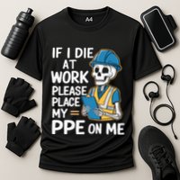 If I Die At Work Please Place My Ppe On Me Performance Shirt