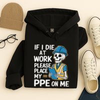 If I Die At Work Please Place My Ppe On Me Hoodie
