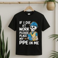 If I Die At Work Please Place My Ppe On Me T-Shirt