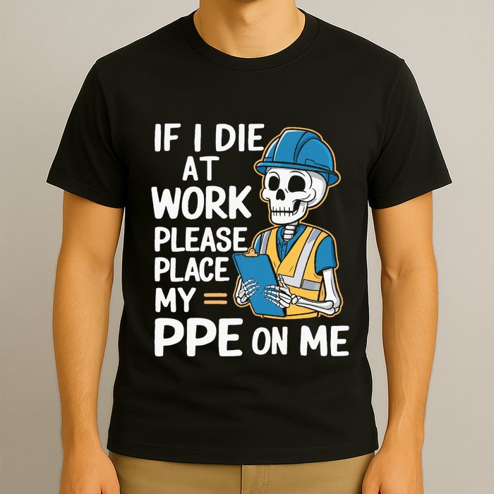 If I Die At Work Please Place My Ppe On Me T-Shirt