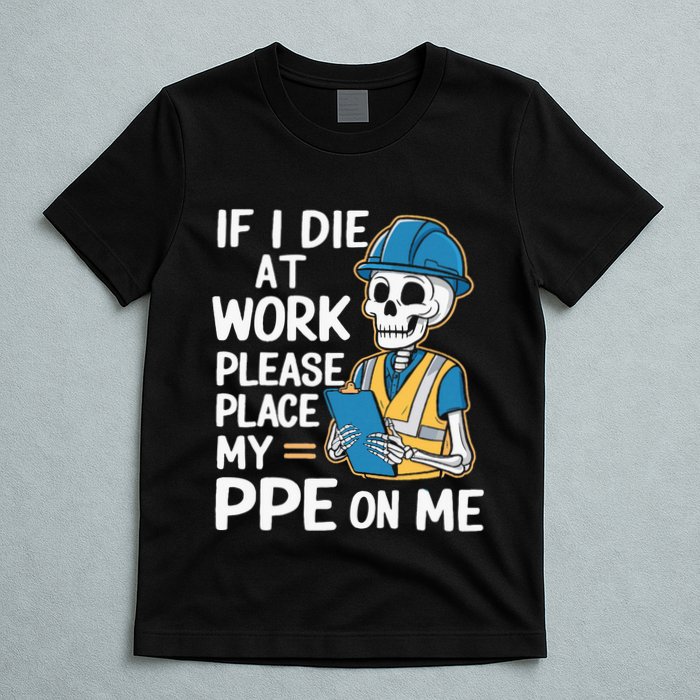 If I Die At Work Please Place My Ppe On Me T-Shirt