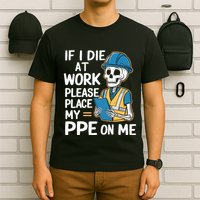 If I Die At Work Please Place My Ppe On Me T-Shirt