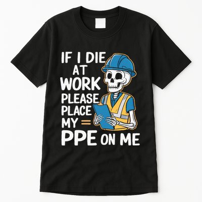 If I Die At Work Please Place My Ppe On Me Tall T-Shirt