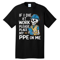 If I Die At Work Please Place My Ppe On Me Tall T-Shirt