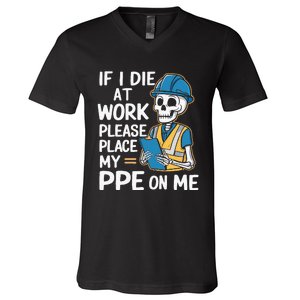 If I Die At Work Please Place My Ppe On Me V-Neck T-Shirt