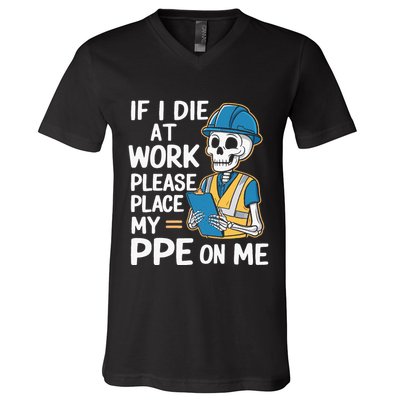 If I Die At Work Please Place My Ppe On Me V-Neck T-Shirt
